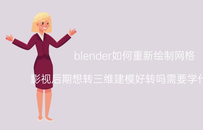 blender如何重新绘制网格 影视后期想转三维建模好转吗需要学什么软件？